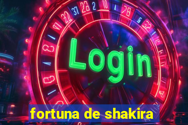 fortuna de shakira